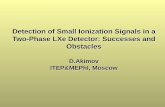 Detection of Small Ionization Signals in a Two-Phase LXe ... · PDF file Detection of Small Ionization Signals in a Two-Phase LXe Detector: Successes and Obstacles D.Akimov ITEP&MEPhI,