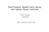 Neutrinoless double beta decay and lepton flavor · PDF file 2008-10-16 · Neutrinoless double beta decay. and lepton flavor violation. Petr Vogel. Caltech. INT, Seattle, 10/17/08