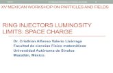 RING INJECTORS LUMINOSITY LIMITS: SPACE CHARGE RING INJECTORS LUMINOSITY LIMITS: SPACE CHARGE Dr. Cristhian