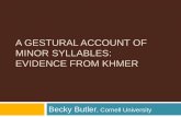 A Gestural Account of Minor Syllables: Evidence from Khmerconf.ling.cornell.edu/bbt24/pdf/CLS_presentation.pdf · Khmer “sesquisyllables” are monosyllables with (i) gestural spreading