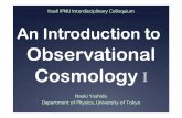 Observational CosmologyAn Introduction to Observational Cosmology I Naoki Yoshida Department of Physics, University of Tokyo 2 1. Elements of modern cosmology 2. We don’t know what