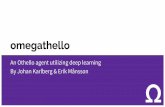 By Johan Karlberg & Erik Månsson An Othello agent ...fileadmin.cs.lth.se/cs/Education/edan70/AIProjects/2018/slides/... · An Othello agent utilizing deep learning By Johan Karlberg