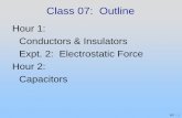 Hour 1: Conductors & Insulators Expt. 2: Electrostatic ... · P07-21 Parallel Plate Capacitor When you put opposite charges on plates, charges move to the inner surfaces of the plates