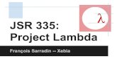 JSR 335: Project Lambda · PDF file

JSR337 Java Roadmap Java 8 aug. 2013 Java 7 jul. 2011 Java 9? FP / Parallel comp. Date API improv. Type annotation Compact profiles Nashorn