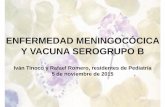 ENFERMEDAD MENINGOCÓCICA Y VACUNA SEROGRUPO B · Limia A et al. Vacuna frente a enfermedad meningocócica invasiva y sus posible utilidades en salud pública. Ministerios de Sanidad.