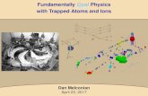 Fundamentally Cool Physics with Trapped Atoms and Ions · 2019-07-18 · Fundamentally Cool Physics with Trapped Atoms and Ions Dan Melconian April 23, 2017. Overview Dan Melconian