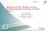 Mentoring 101: What’s all this mentoring stuff and …...Mentoring 101: What’s all this mentoring stuff and why should I care? Frank De Gilio IBM Corporation Wednesday August 14th