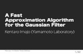 A Fast Approximation Algorithm for the Gaussian Filter · I propose a fast approximation algorithm for the Gaussian ﬁlter, which computes one Gaussian-ﬁltered pixel in O(1) in