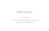 Radioactivity - Institute for Structure and Nuclear ... · Radioactivity Lecture 4 The Physics of radioactive Decay and Nuclear Reaction . Nature of Radiation • Deflection in electric