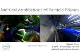 Medical Applications of Particle Physics · Medical Applications of Particle Physics Sparsh Navin CERN –Knowledge Transfer Medical Applications Section Sparsh.Navin@cern.ch. Knowledge