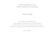 Discretization for Naive-Bayes Learningusers.monash.edu/~webb/Files/Yingthesis.pdf · 2017-07-05 · Discretization for Naive-Bayes Learning Ying Yang A thesis submitted for the degree