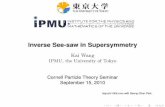 Inverse See-saw in Supersymmetry - Cornell University › rsrc › Home › NewsAnd... · Inverse See-saw in Supersymmetry Kai Wang IPMU, the University of Tokyo Cornell Particle