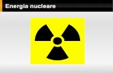 Energia nucleare · 2009-04-14 · Energia nucleare L'Uranio è l'unico elemento fissile che si trova in natura. I minerali uraniferi contengono prevalentemente 235U (0,5%) e 238U