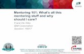 Mentoring 101: What’s all this mentoring stuff and why should I … · 2015-02-25 · Mentoring 101: What’s all this mentoring stuff and why should I care? Frank De Gilio IBM