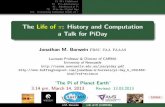 The Life of : History and Computation a Talk for PiDay · of computational mathematics. Pi, uniquely in mathematics, is pervasive in popular culture and the popular imagination. In