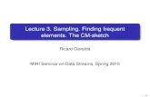 Lecture 3. Sampling. Finding frequent elements. The CM-sketchgavalda/DataStreamSeminar/files/Lecture3.… · Add ﬁrst k stream elements to the sample Choose to sample t-th item