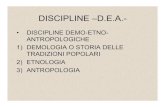 DISCIPLINE –D.E.A.- · Antropologia: (ανθρωποσ+λογοσ) studio dellʼuomo ANTROPOLOGIA FISICA Studio dellʼuomo nella sua qualità di specie zoologica (posizione eretta,