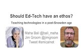 Should Ed-Tech have an ethos? · Should Ed-Tech have an ethos? Teaching technologies in a post-Snowden age. ˈiːθɒs/ noun 1. the characteristic spirit of a culture, era, or community