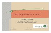 J2ME Programming - Part Ι · December 9, 2003 © 2003 Jeffrey Peacock 1 J2ME Programming - Part Ι Jeffrey Peacock jeffp@JeffreyPeacock.com