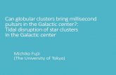 Can globular clusters bring millisecond pulsars in the ...cta.scphys.kyoto-u.ac.jp/workshop/CTA-J/2015/presentations/6.Fujii... · Extend to 1.5-3 kpc from Sgr A* Peak at ~2 GeV.