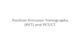 Positron Emission Tomography (PET) and PET/CT...Positron Emission Tomography (PET) and PET/CT Positron (β+) Emission Z N 20 40 60 80 100 120 140 160 Z 20 40 60 80 100 Neutron-poor