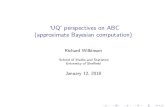 `UQ' perspectives on ABC (approximate Bayesian computation) · Approximate Rejection Algorithm With Summaries Draw from ˇ( ) Simulate X ˘f( ) Accept if ˆ(S(D);S(X)) < If S is su