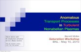 Anomalous Transport Processes in Turbulent Nonabelian Plasmas · Anomalous Transport Processes in Turbulent Nonabelian Plasmas Berndt Müller Saturation Workshop BNL - May 10, 2010
