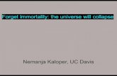 Forget immortality: the universe will collapse · 2019. 12. 20. · the universe must be finite in SPACE and TIME! If one accepts this framework, then the fact that we have nonzero