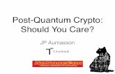 Post-Quantum Crypto: Should You Care? Should You Care? JP Aumasson /me Co-founder & CSO @ Taurus - Cryptocurrency and digital assets wallet technology for banks and ﬁnancial ﬁrms