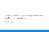Introduction to Programming Laboratory Lab4 - openmp · Introduction to Programming Laboratory Lab4 - openmp 2017/7/11 1. Outline Compile and execute openmp program on the platform