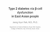 Type 2 diabetes via β-cell dysfunction in East Asian people · 2017. 1. 7. · Type 2 diabetes via β-cell dysfunction in East Asian people Jeong Hyun Park, M.D., Ph.D. Department