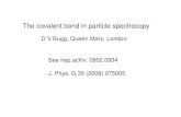 The covalent bond in particle spectrocopy · 2010. 10. 5. · The covalent bond in particle spectrocopy See hep.arXiv: 0802.0934 J. Phys. G 35 (2008) 075005 D V Bugg, Queen Mary,