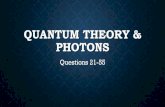 QUANTUM THEORY & PHOTONS · 2020. 5. 4. · PHOTONS •The Photon ... Radio Waves 1 02 106 103 104 Long Radio Waves 105 10- X rays 10-9 10-6 Microwaves Red Ultraviolet Infrared Gamma