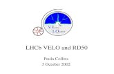 LHCb VELO and RD50LHCb VELO is on the lookout for new ideas Our collaborating institutes are actively involved in silicon R&D (rad-hard, new devices etc) Our main requirements are