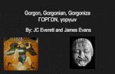 Gorgon, Gorgonian, Gorgonize By: JC Everett and James Evans … · 2019. 4. 4. · History A gorgon was any of three snake-haired sisters whose appearance turned the beholder to stone.