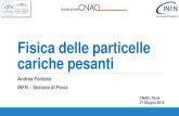 Fisica delle particelle cariche pesantifontana/Fisica delle particelle cariche pesanti Andrea Fontana INFN – Sezione di Pavia. CNAO, Pavia. 21 Giugno 2018