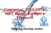 Comenius 2012-2014: WET Water, Europe's Treasuregym-stavros-lef.schools.ac.cy/data/uploads/pdfs/tipson...Comenius 2012-2014: WET Water, Europe's Treasure Tips on saving water Cyprus