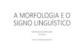 A MORFOLOGIA E O SIGNO LINGUÍSTICO - F. Weise · 2020. 11. 4. · Observação: quando se trata de um signo linguístico falado, o significante normalmente não tem contato com a