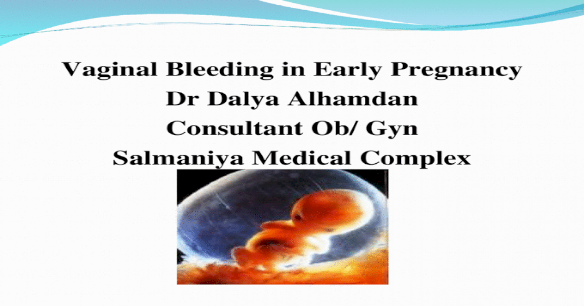 Vaginal Bleeding In Early Pregnancy Dr Dalya Alhamdan Consultant Ob Gyn Salmaniya Medical