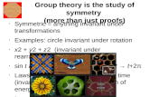 Group theory is the study of symmetry (more than just proofs) Symmetric = anything invariant under transformations Examples: circle invariant under rotation