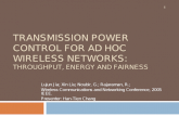TRANSMISSION POWER CONTROL FOR AD HOC WIRELESS NETWORKS: THROUGHPUT, ENERGY AND FAIRNESS Lujun Jia; Xin Liu; Noubir, G.; Rajaraman, R.; Wireless Communications