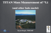 TITAN Mass Measurement of 11 Li (and other halo nuclei) Ryan Ringle, TRIUMF