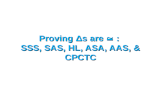 Proving ” s are ï€ : SSS, SAS, HL, ASA, AAS, & CPCTC
