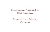 Continuous Probability Distributions Exponential, Erlang ... â€¢The Erlang distribution is a generalization