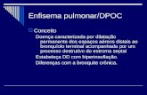 Enfisema pulmonar/DPOC  Conceito Doença caracterizada por dilatação permanente dos espaços aéreos distais ao bronquíolo terminal acompanhada por um processo
