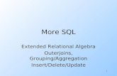 1 More SQL Extended Relational Algebra Outerjoins, Grouping/Aggregation Insert/Delete/Update