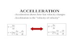 ACCELLERATION -Acceleration shows how fast velocity changes - Acceleration is the â€œvelocity of velocityâ€‌