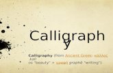Calligraphy Calligraphy (from Ancient Greek: ¬»»‚ kallAncient Greek ¬»»‚ os "beauty" + ³±†® graph ½ "writing") ³±†®