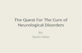 The Quest For The Cure of Neurological Disorders By: Devin Vides