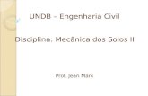 UNDB – Engenharia Civil Disciplina: Mecânica dos Solos II Prof. Jean Mark
